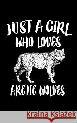 Just A Girl Who Loves Arctic Wolves: Animal Nature Collection Marko Marcus 9781074978525 Independently Published - książka