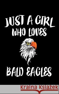 Just A Girl Who Loves Bald Eagles: Animal Nature Collection Marko Marcus 9781074982812 Independently Published - książka