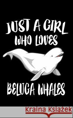 Just A Girl Who Loves Beluga Whales: Animal Nature Collection Marko Marcus 9781075035166 Independently Published - książka