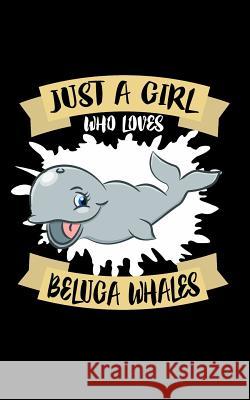 Just A Girl Who Loves Beluga Whales: Animal Nature Collection Marko Marcus 9781076940308 Independently Published - książka