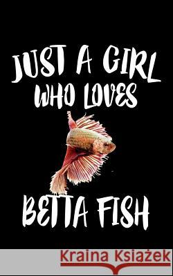 Just A Girl Who Loves Betta Fish: Animal Nature Collection Marko Marcus 9781076940360 Independently Published - książka