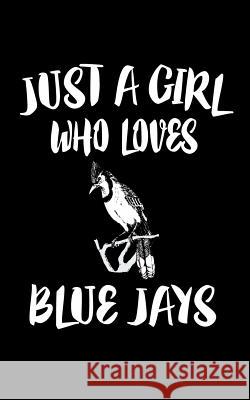 Just A Girl Who Loves Blue Jays: Animal Nature Collection Marko Marcus 9781075037818 Independently Published - książka