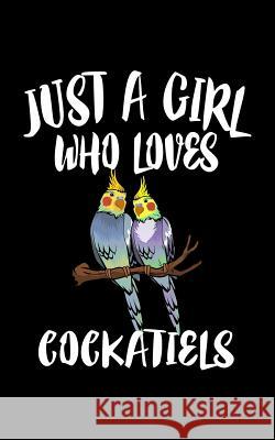 Just A Girl Who Loves Cockatiels: Animal Nature Collection Marko Marcus 9781077013599 Independently Published - książka