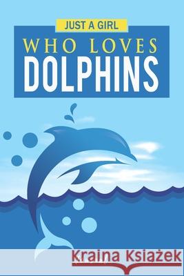 Just A Girl Who Loves Dolphins: Gift for a Dolphin Lover Dolphin Journals 9781709515347 Independently Published - książka