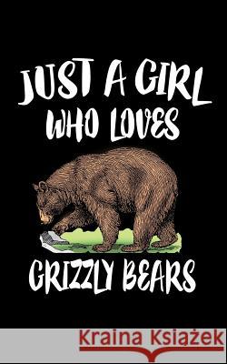 Just A Girl Who Loves Grizzly Bears: Animal Nature Collection Marko Marcus 9781075394898 Independently Published - książka