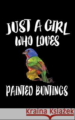 Just A Girl Who Loves Painted Buntings: Animal Nature Collection Marko Marcus 9781076374448 Independently Published - książka