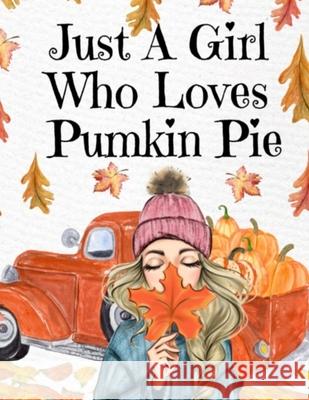 Just A Girl Who Loves Pumpkin Pie: Thanksgiving Composition Book To Write In Notes, Goals, Priorities, Holiday Turkey Recipes, Celebration Poems, Vers Maple Mayflower 9783347164321 Infinityou - książka