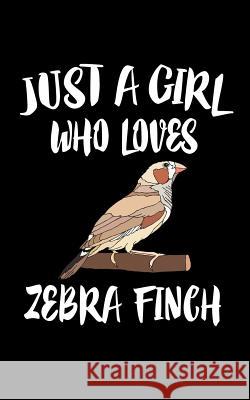 Just A Girl Who Loves Zebra Finch: Animal Nature Collection Marko Marcus 9781076874764 Independently Published - książka