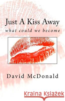 Just A Kiss Away: what could we become McDonald, David 9781727281552 Createspace Independent Publishing Platform - książka