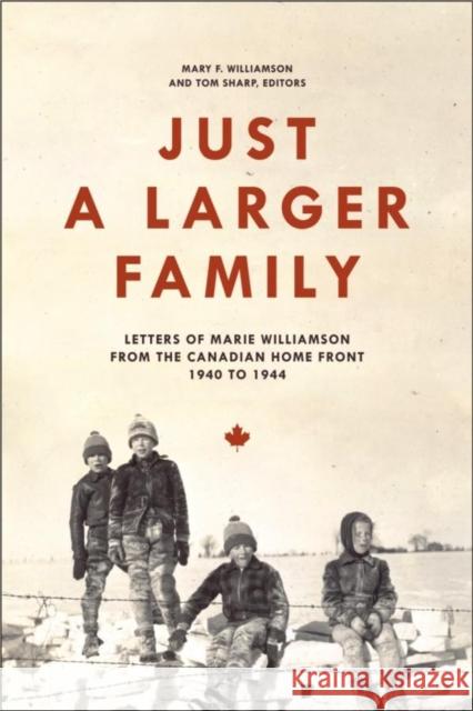 Just a Larger Family: Letters of Marie Williamson from the Canadian Home Front,1940-1944 Mary F. Williamson, Tom Sharp 9781554583232 Wilfrid Laurier University Press - książka