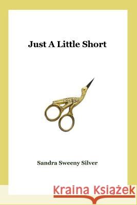 Just A Little Short Silver, Sandra Sweeny 9781535258890 Createspace Independent Publishing Platform - książka