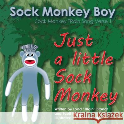 Just A Little Sock Monkey: Sock Monkey Train Song Verse 1 Scott Fagan, Todd Train Brandt 9781329592612 Lulu.com - książka