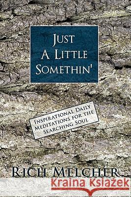 Just a Little Somethin': Inspirational Daily Meditations for the Searching Soul Melcher, Rich 9781450244060 iUniverse.com - książka