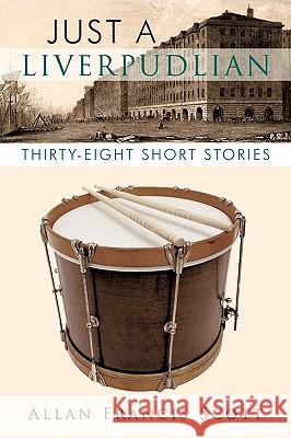 Just a Liverpudlian: Thirty - Eight Short Stories Allan Francis Scott, Francis Scott 9781426918612 Trafford Publishing - książka