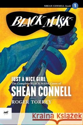 Just a Nice Girl: The Complete Black Mask Cases of Shean Connell, Volume 1 Roger Torrey Harry Stoner Arthur Rodman Bowker 9781618278517 Black Mask - książka
