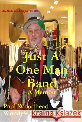 Just A One Man Band Paul Woodhead 9780955991806 Paul Woodhead - książka