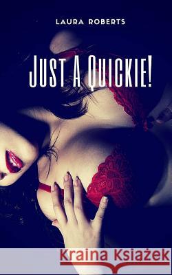 Just A Quickie!: 9 Erotic Shorts Roberts, Laura 9781530548033 Createspace Independent Publishing Platform - książka