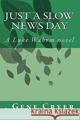 Just a Slow News Day: A Luke Wahrm novel by Gene Cryer Cryer, Gene 9781448646814 Createspace - książka