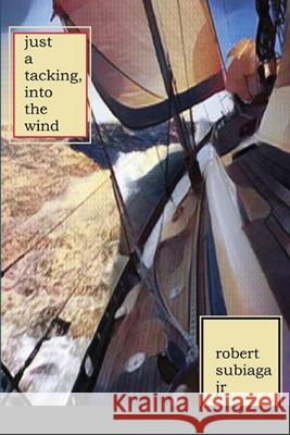 Just a Tacking, Into the Wind Robert, Jr. Subiaga 9781716289248 Lulu.com - książka