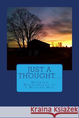 Just A Thought...: Morning Meanderings of a Modern Man Robertson, Rodney a. 9781973971498 Createspace Independent Publishing Platform - książka