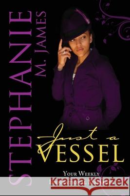 Just A Vessel: Your Weekly Inspirational Messages Stephanie James 9781105604706 Lulu.com - książka