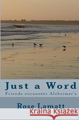 Just A Word: Friends Encounter Alzheimer's Lamatt, Rose 9781440475177 Createspace - książka