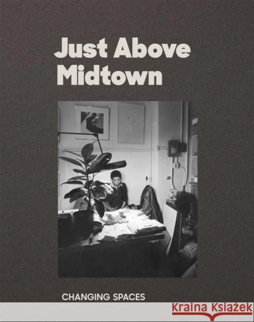 Just Above Midtown: Changing Spaces Lax, Thomas J. 9781633451377 Museum of Modern Art - książka