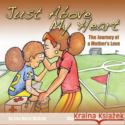 Just Above My Heart: A Journey of a Mother's Love Lisa Marie McNeill Carter J. Gaston 9781477485699 Createspace - książka