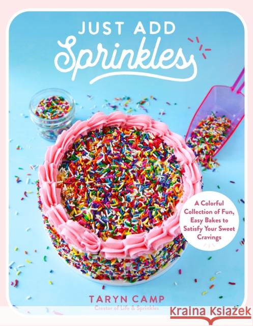 Just Add Sprinkles: A Colorful Collection of Fun, Easy Bakes to Satisfy Your Sweet Cravings Taryn Camp 9798890031723 Page Street Publishing - książka