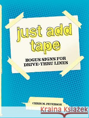 JUST ADD TAPE; Bogus Signs for Drive-Thru Lines Chris Peterson 9781847285812 Lulu.com - książka
