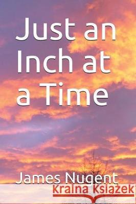 Just an Inch at a Time James Nugent 9781717816481 Independently Published - książka