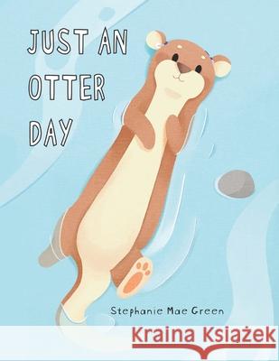 Just An Otter Day Green Stephanie Mae Green 9798729857098 Independently published - książka