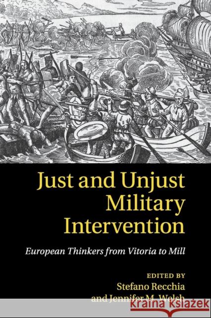 Just and Unjust Military Intervention: European Thinkers from Vitoria to Mill Recchia, Stefano 9781107665491 Cambridge University Press - książka