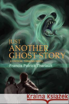 Just Another Ghost Story: A critical thinking novel Theriault, Francis Patrick 9780595452583 iUniverse - książka