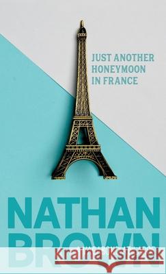 Just Another Honeymoon in France: A Vagabond at Large Nathan Brown 9780999478479 Mezcalita Press, LLC - książka