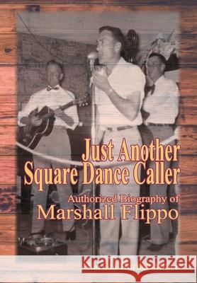 Just Another Square Dance Caller: Authorized Biography of Marshall Flippo Horner-Miller, Larada 9780996614436 Horner Publishing Company - książka