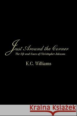 Just Around the Corner: The Life and Times of Christopher Johnson Williams, K. C. 9781449025779 Authorhouse - książka