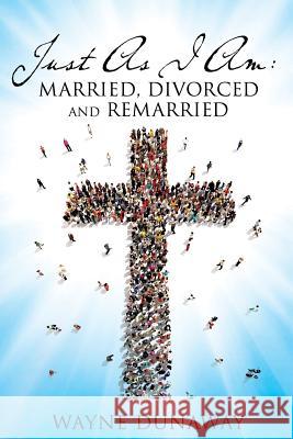 Just as I Am: Married, Divorced and Remarried Wayne Dunaway 9781498421256 Xulon Press - książka