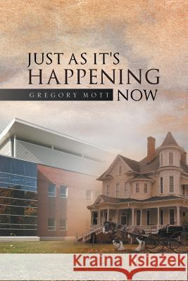 Just as It's Happening Now Gregory Mott 9781456875220 Xlibris Corporation - książka