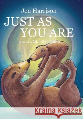 Just As You Are: Celebrating the Wonder of Unconditional Love Jen Harrison, Michelle Catanach 9781916250413 Inside Out Publishing - książka