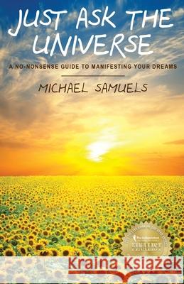 Just Ask the Universe: A No-Nonsense Guide to Manifesting your Dreams Samuels, Michael 9780615501291 Michael Okon - książka