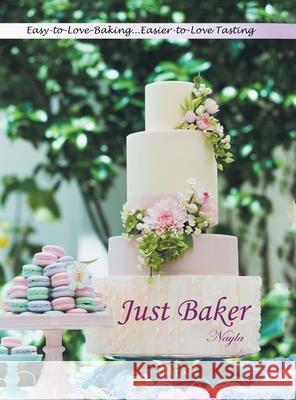 Just Baker: Easy-To-Love Baking: Easier-To-Love Tasting Nayla 9781543754339 Partridge Publishing Singapore - książka