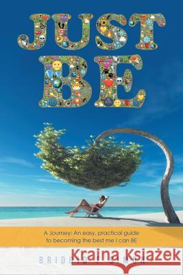 Just Be: A Journey: An easy, practical guide to becoming the best me I can BE Simon, Bridgid F. 9781524678203 Authorhouse - książka