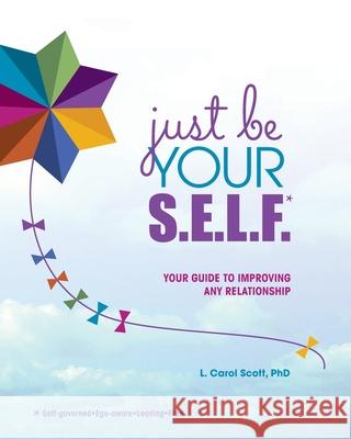 Just Be Your S.E.L.F.: Your Guide to Improving Any Relationship L. Carol Scott 9781732645202 Dr. L. Carol Scott, LLC - książka