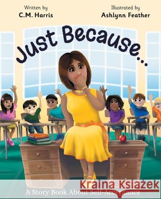 Just Because...: A Story Book About Self-Acceptance (Book #1) C M Harris, Ashlynn Feather 9781733152402 Purple Diamond Press - książka