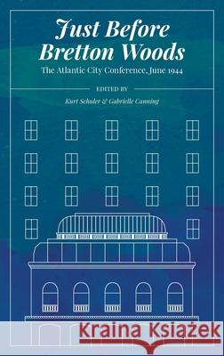 Just Before Bretton Woods: The Atlantic City Conference, June 1944 Kurt Schuler Gabrielle Canning 9781941801055 Center for Financial Stability - książka