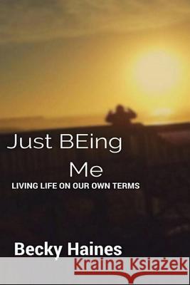 Just Being Me: Living Life on Our Own Terms Becky Haines 9781719830232 Independently Published - książka