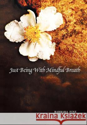 Just Being With Mindful Breath;The Workbook: The Workbook Fine, Barbara 9781465361943 Xlibris Corporation - książka