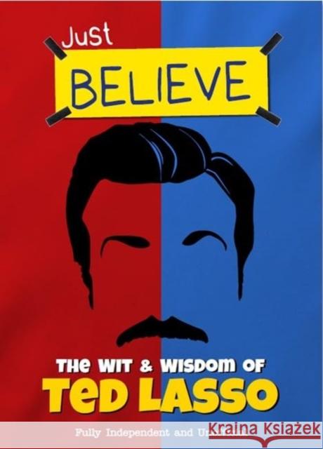 Just Believe - The Wit and Wisdom of Ted Lasso: Fully Independent and Unofficial Iain Spragg 9781915343611 Sona Books - książka