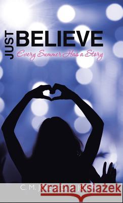 Just Believe: Every Summer Has a Story C M Joie, D R Joie 9781512770711 WestBow Press - książka